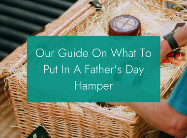 British Hamper Company What To Put In A Father's Day Hamper